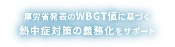厚労省発表のWBGT値に基づく熱中症対策の義務化をサポート